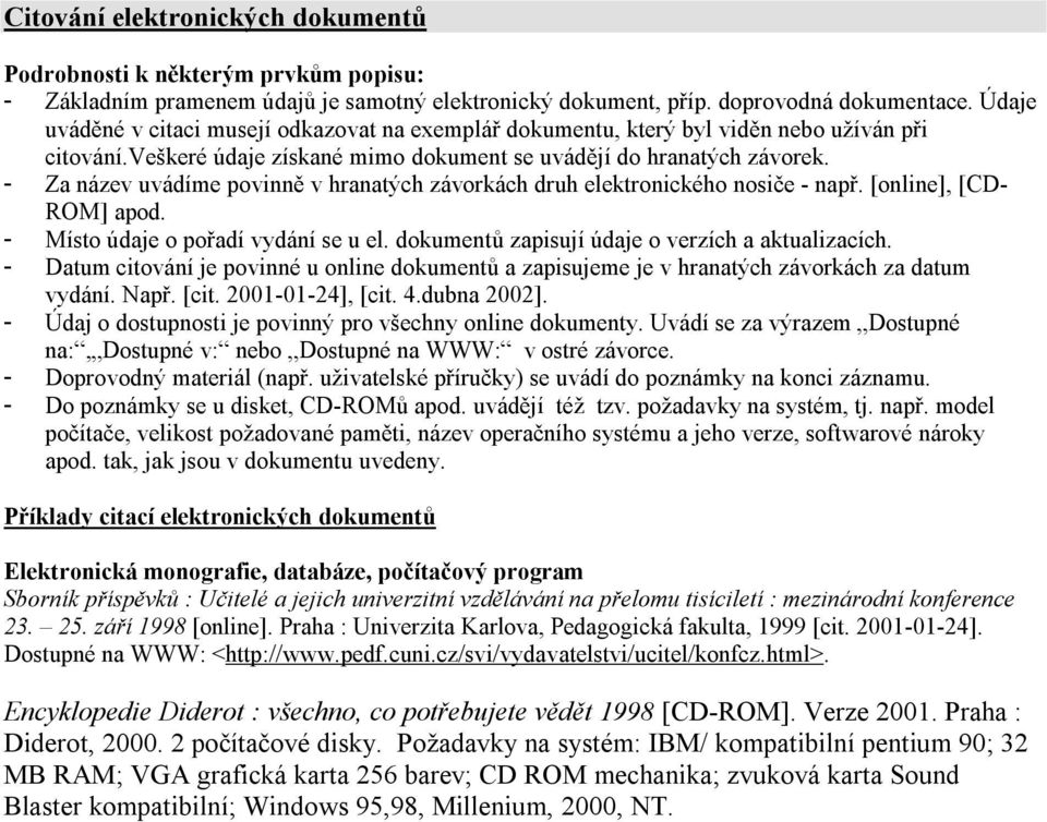 - Za název uvádíme povinně v hranatých závorkách druh elektronického nosiče - např. [online], [CD- ROM] apod. - Místo údaje o pořadí vydání se u el. dokumentů zapisují údaje o verzích a aktualizacích.