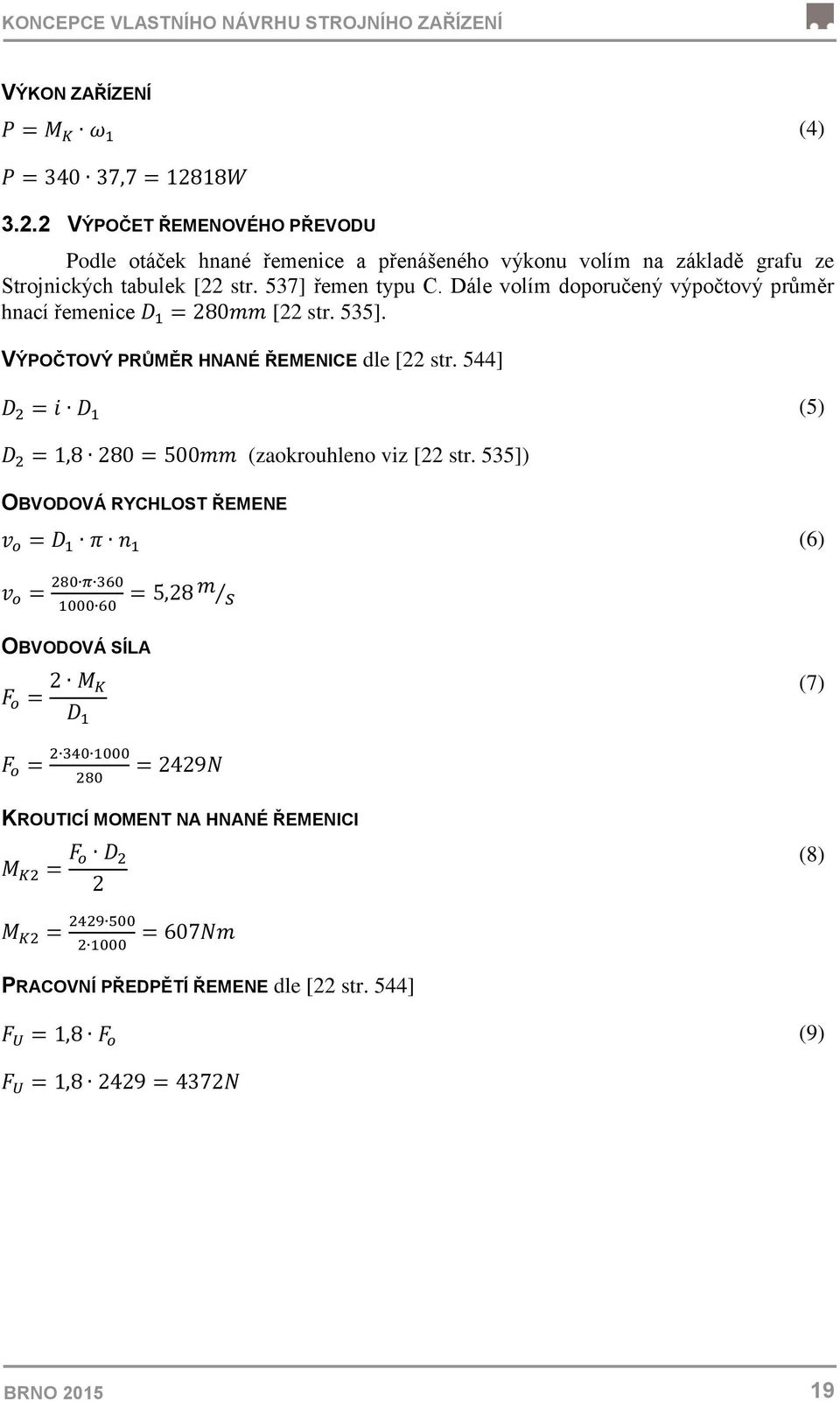 str. 537] řemen typu C. Dále volím doporučený výpočtový průměr hnací řemenice [22 str. 535].