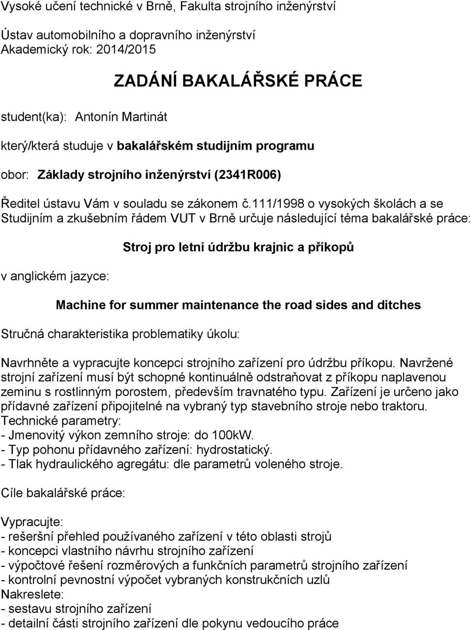 111/1998 o vysokých školách a se Studijním a zkušebním řádem VUT v Brně určuje následující téma bakalářské práce: v anglickém jazyce: Stroj pro letní údržbu krajnic a příkopů Machine for summer