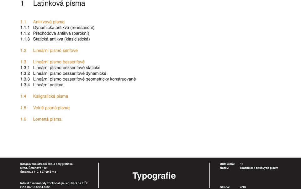 3.2 Lineární písmo bezserifové dynamické 1.3.3 Lineární písmo bezserifové geometricky konstruované 1.3.4 Lineární antikva 1.