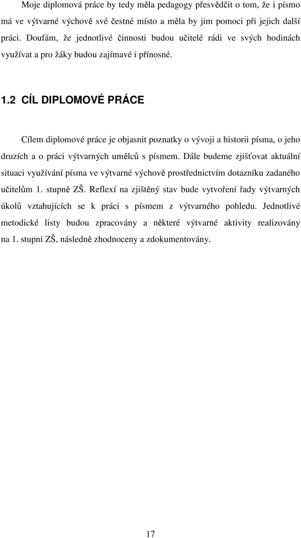 2 CÍL DIPLOMOVÉ PRÁCE Cílem diplomové práce je objasnit poznatky o vývoji a historii písma, o jeho druzích a o práci výtvarných umělců s písmem.