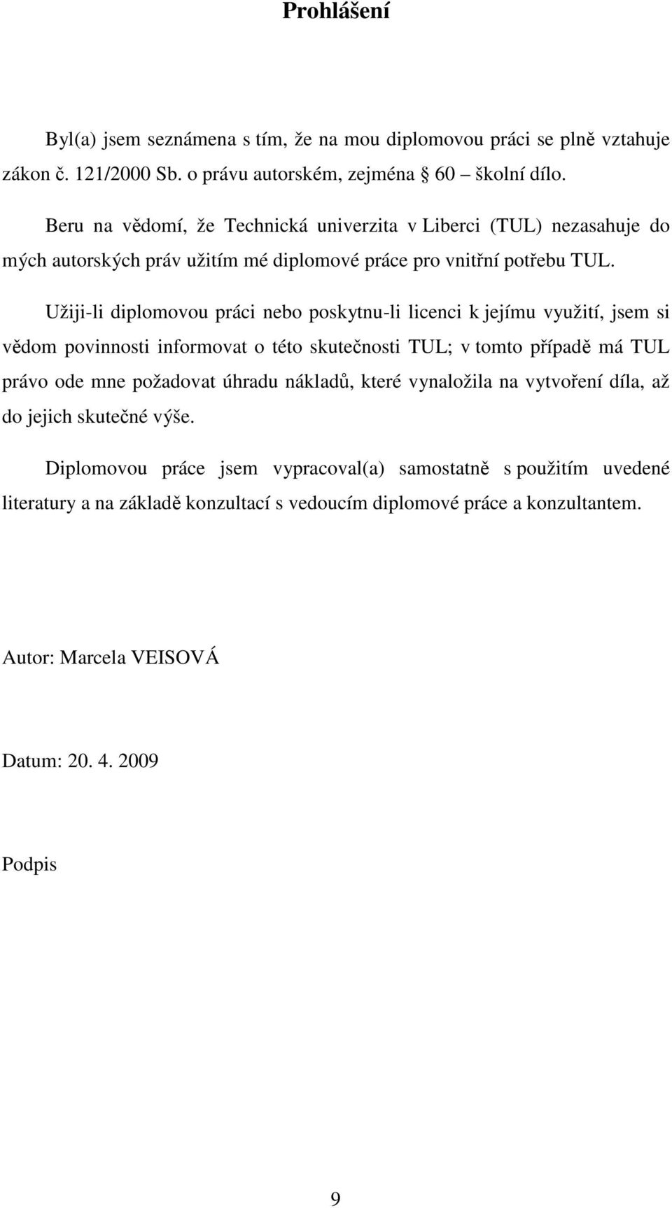 Užiji-li diplomovou práci nebo poskytnu-li licenci k jejímu využití, jsem si vědom povinnosti informovat o této skutečnosti TUL; v tomto případě má TUL právo ode mne požadovat úhradu