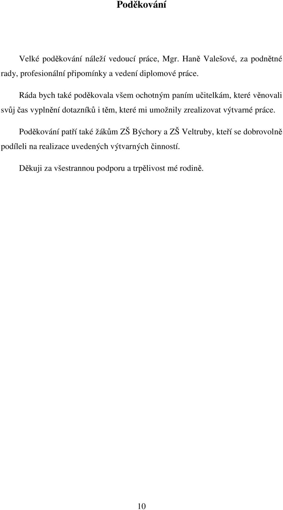 Ráda bych také poděkovala všem ochotným paním učitelkám, které věnovali svůj čas vyplnění dotazníků i těm, které mi