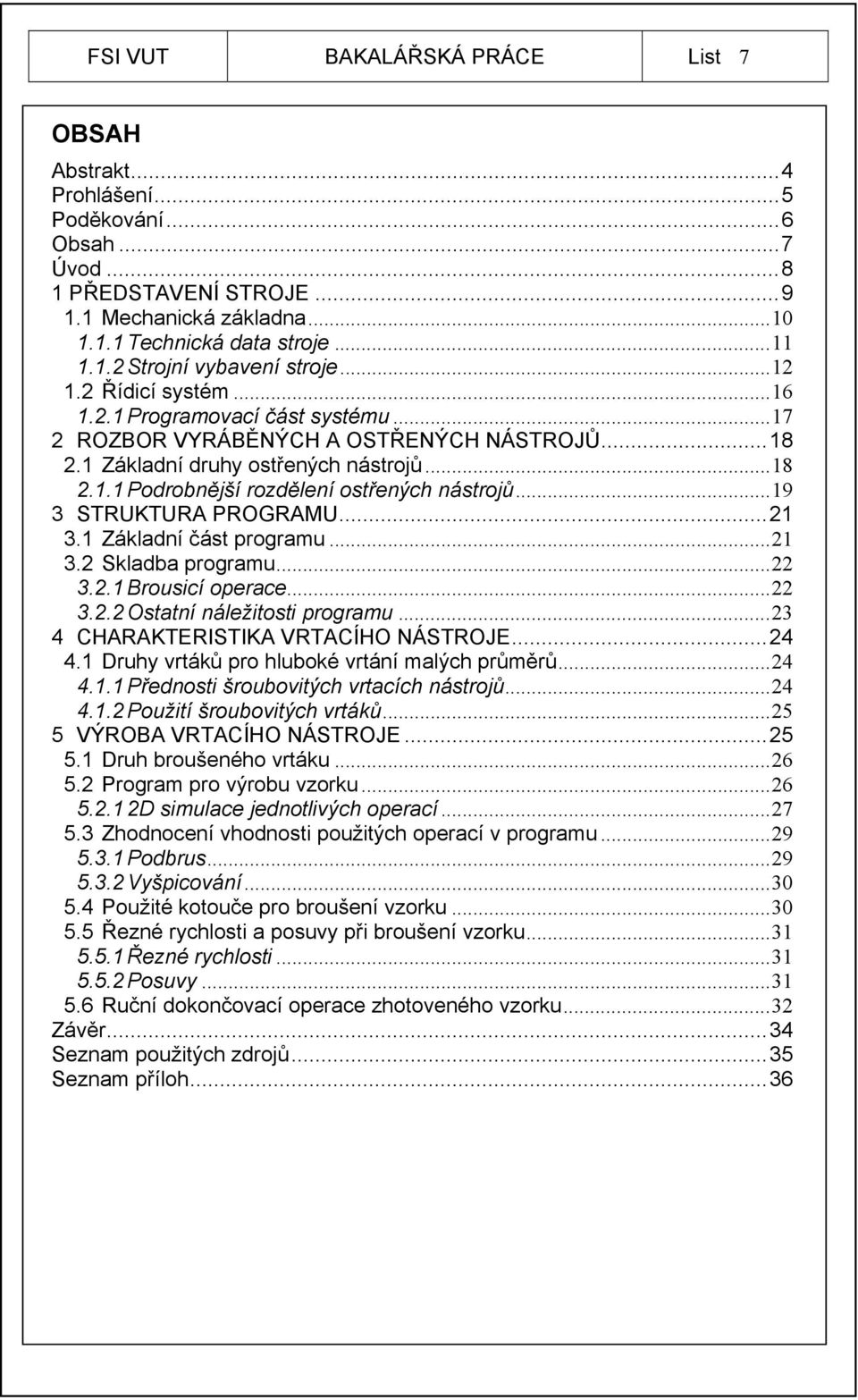 .. 19 3 STRUKTURA PROGRAMU... 21 3.1 Základní část programu... 21 3.2 Skladba programu... 22 3.2.1 Brousicí operace... 22 3.2.2 Ostatní náležitosti programu... 23 4 CHARAKTERISTIKA VRTACÍHO NÁSTROJE.