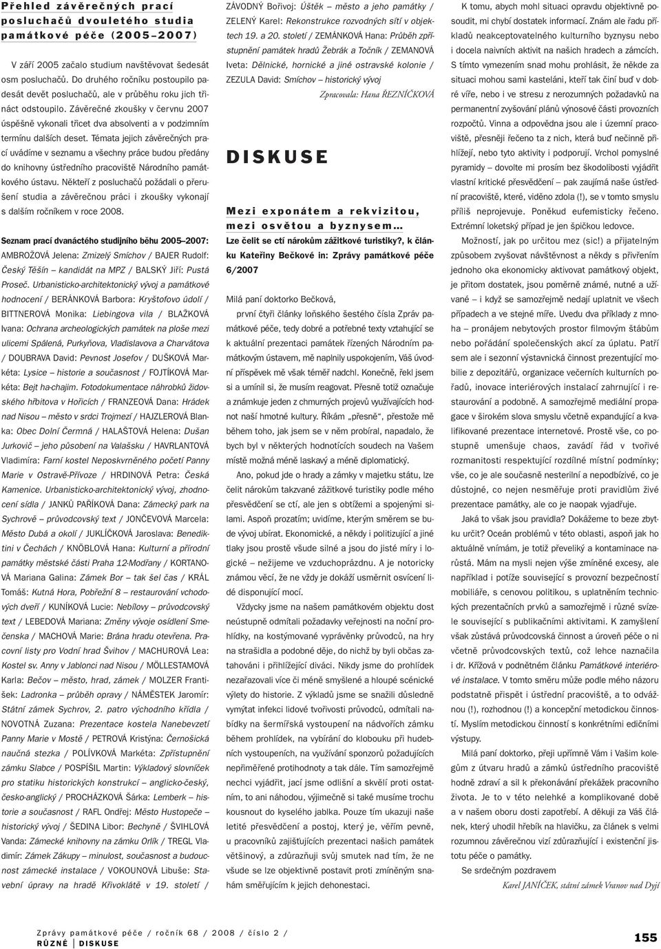 Závûreãné zkou ky v ãervnu 2007 úspû nû vykonali tfiicet dva absolventi a v podzimním termínu dal ích deset.