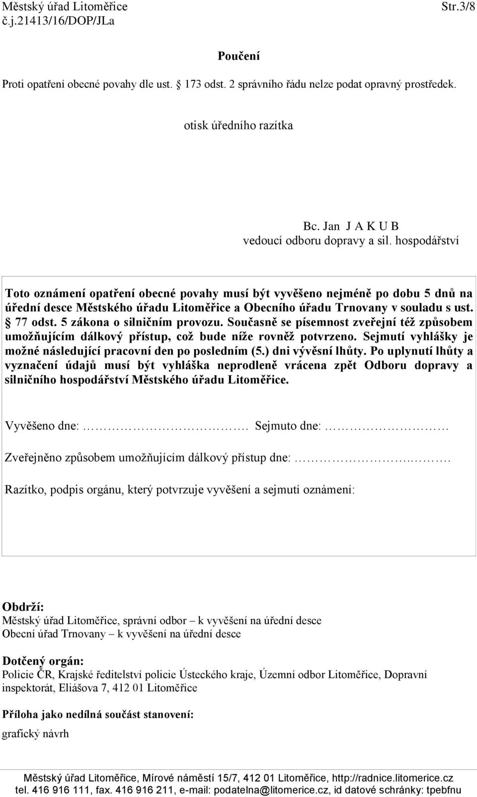 5 zákona o silničním provozu. Současně se písemnost zveřejní též způsobem umožňujícím dálkový přístup, což bude níže rovněž potvrzeno.