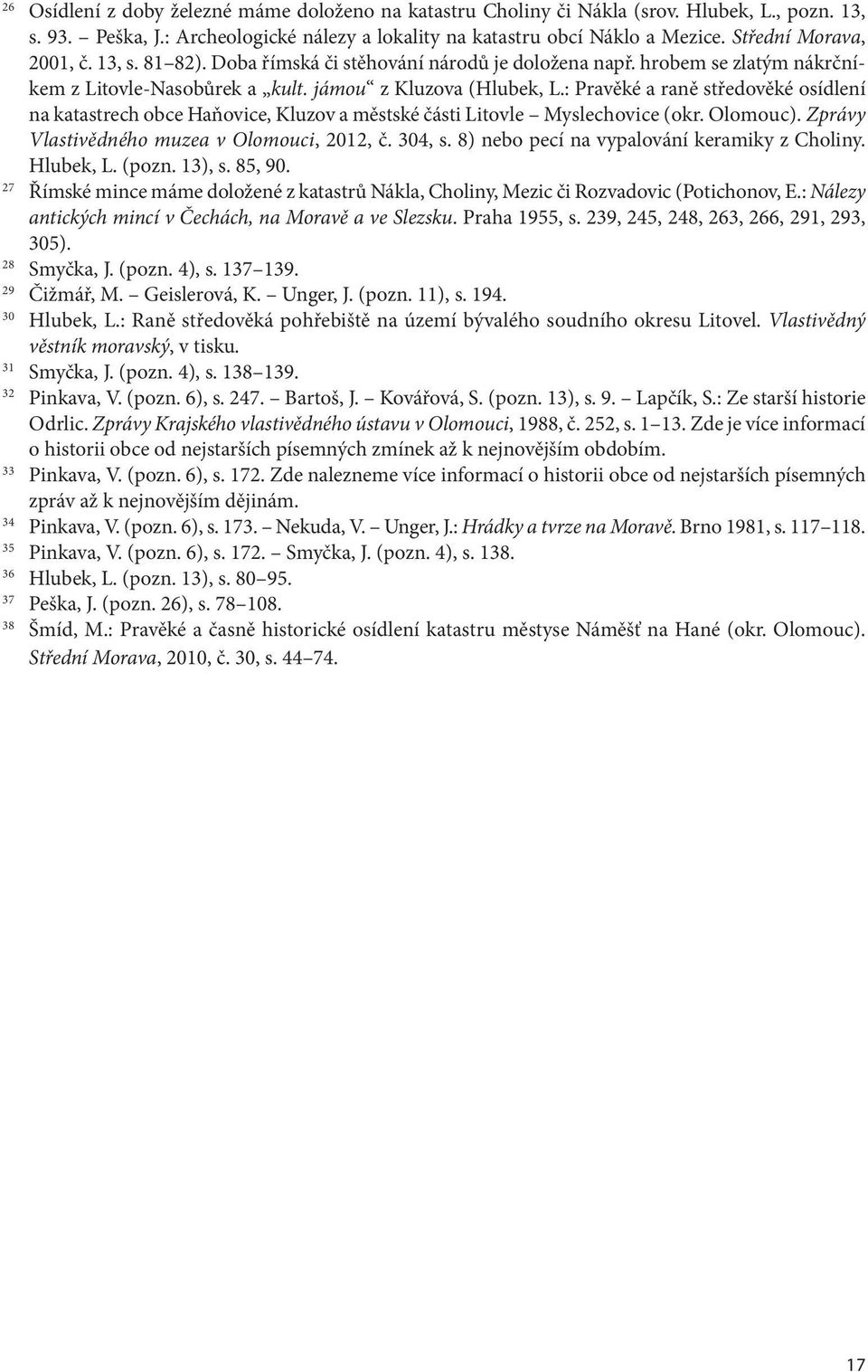 : Pravěké a raně středověké osídlení na katastrech obce Haňovice, Kluzov a městské části Litovle Myslechovice (okr. Olomouc). Zprávy Vlastivědného muzea v Olomouci, 2012, č. 304, s.