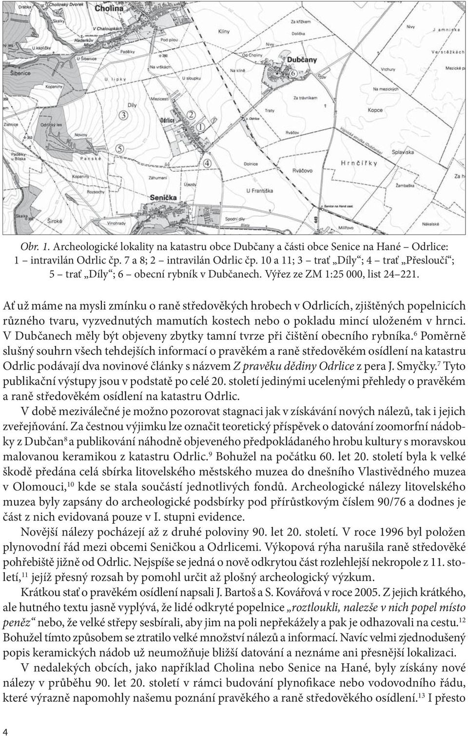 Ať už máme na mysli zmínku o raně středověkých hrobech v Odrlicích, zjištěných popelnicích různého tvaru, vyzvednutých mamutích kostech nebo o pokladu mincí uloženém v hrnci.