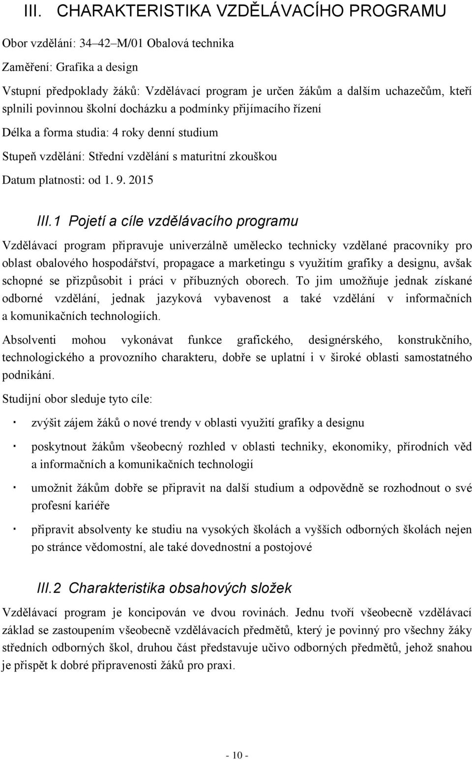 1 Pojetí a cíle vzdělávacího programu Vzdělávací program připravuje univerzálně umělecko technicky vzdělané pracovníky pro oblast obalového hospodářství, propagace a marketingu s vyuţitím grafiky a