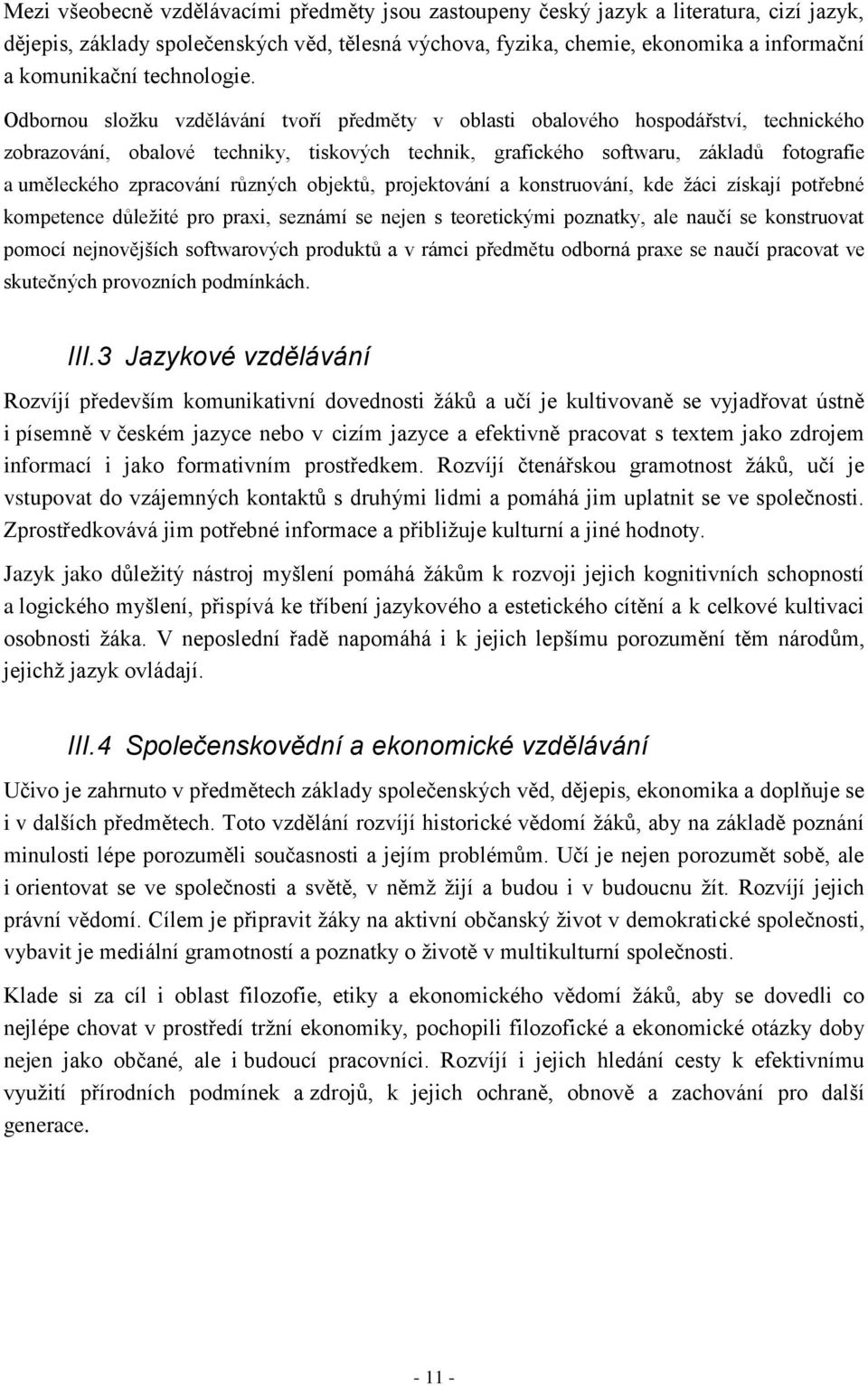 Odbornou sloţku vzdělávání tvoří předměty v oblasti obalového hospodářství, technického zobrazování, obalové techniky, tiskových technik, grafického softwaru, základů fotografie a uměleckého