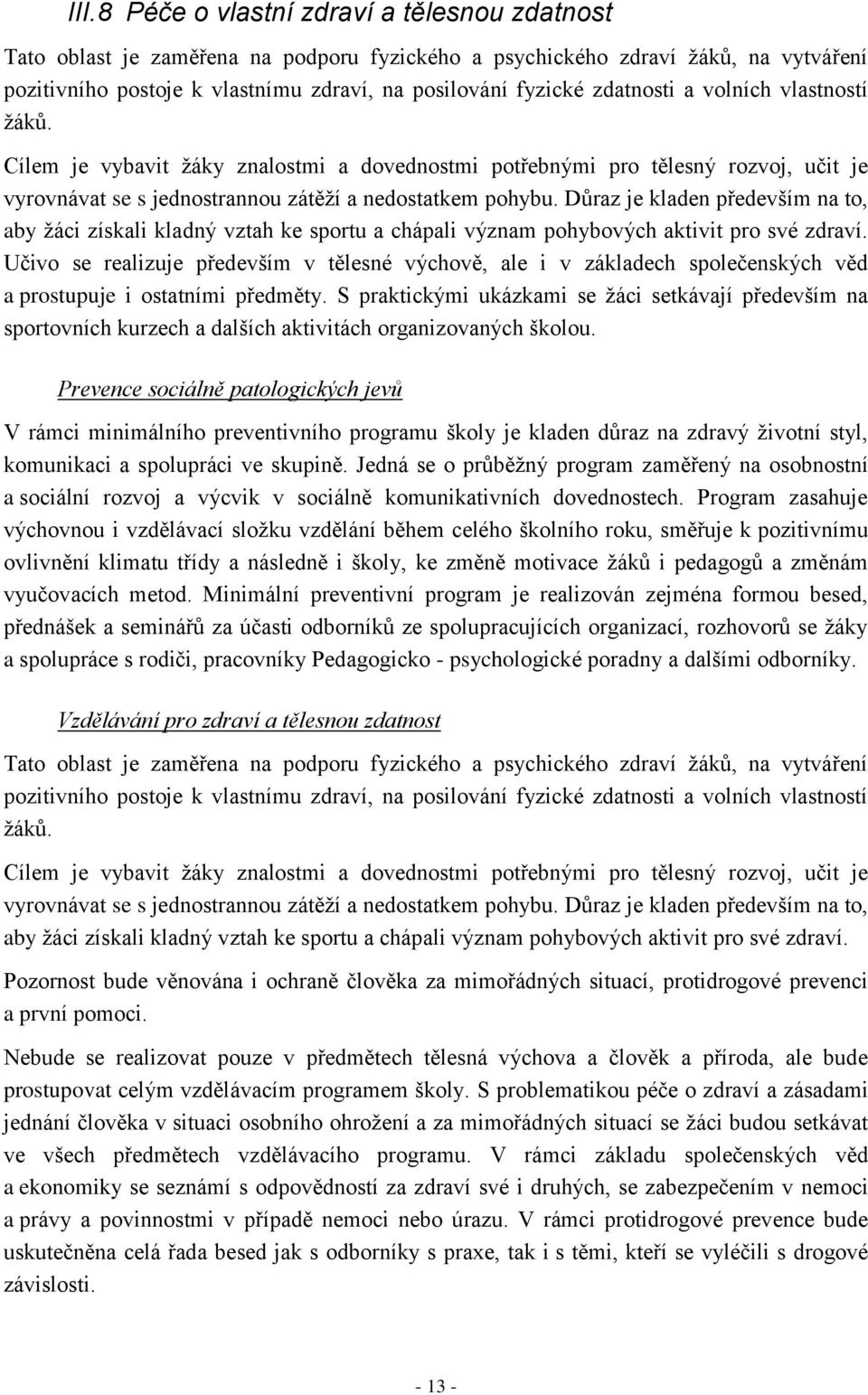 Důraz je kladen především na to, aby ţáci získali kladný vztah ke sportu a chápali význam pohybových aktivit pro své zdraví.