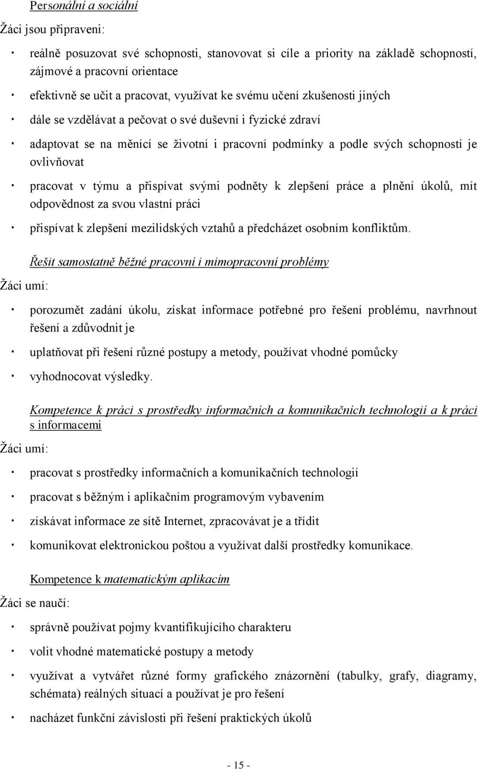 týmu a přispívat svými podněty k zlepšení práce a plnění úkolů, mít odpovědnost za svou vlastní práci přispívat k zlepšení mezilidských vztahů a předcházet osobním konfliktům.