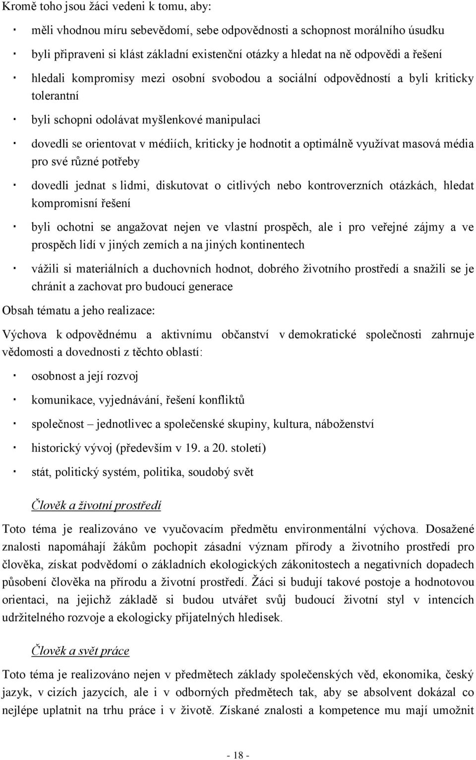 optimálně vyuţívat masová média pro své různé potřeby dovedli jednat s lidmi, diskutovat o citlivých nebo kontroverzních otázkách, hledat kompromisní řešení byli ochotni se angaţovat nejen ve vlastní