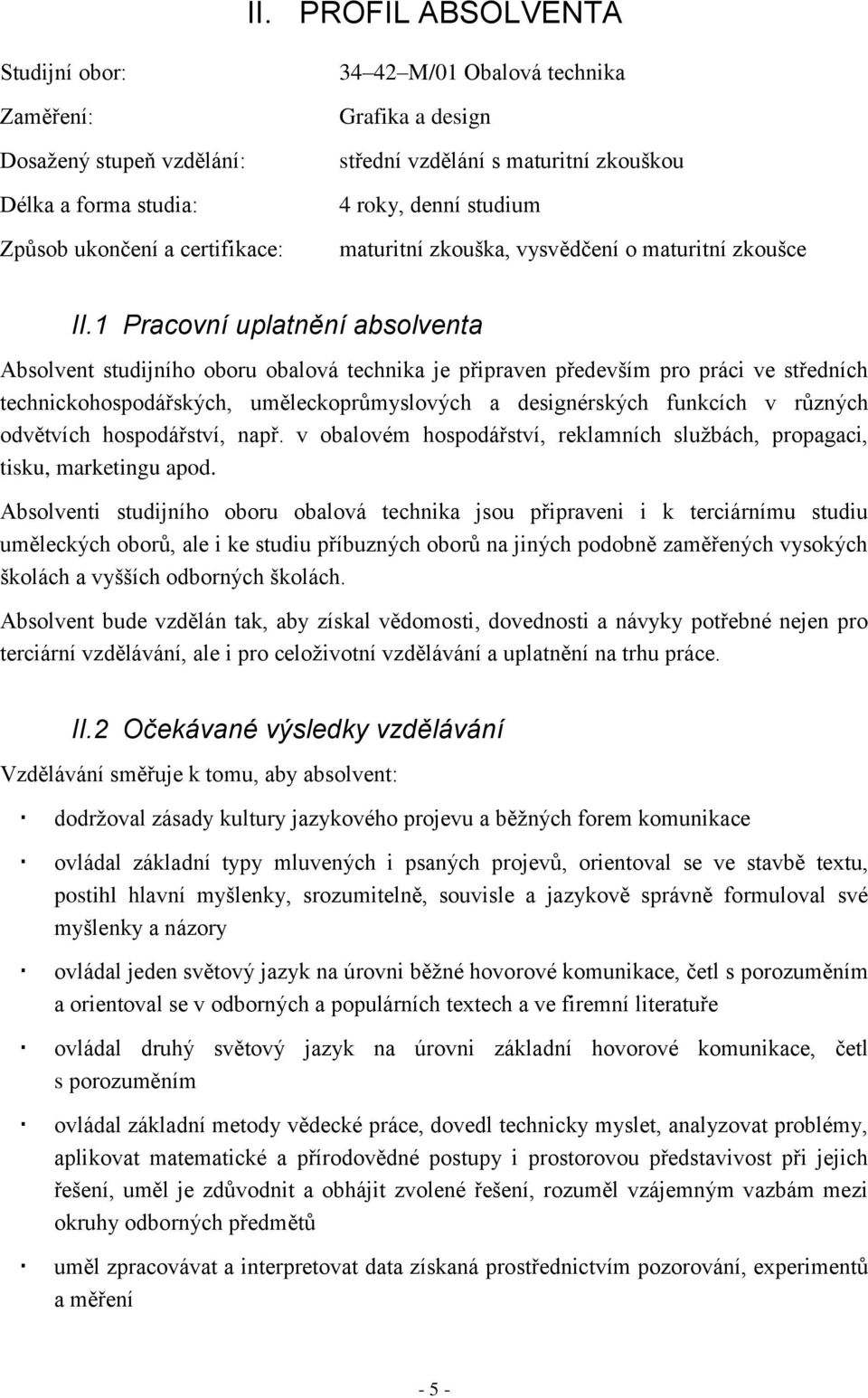 1 Pracovní uplatnění absolventa Absolvent studijního oboru obalová technika je připraven především pro práci ve středních technickohospodářských, uměleckoprůmyslových a designérských funkcích v