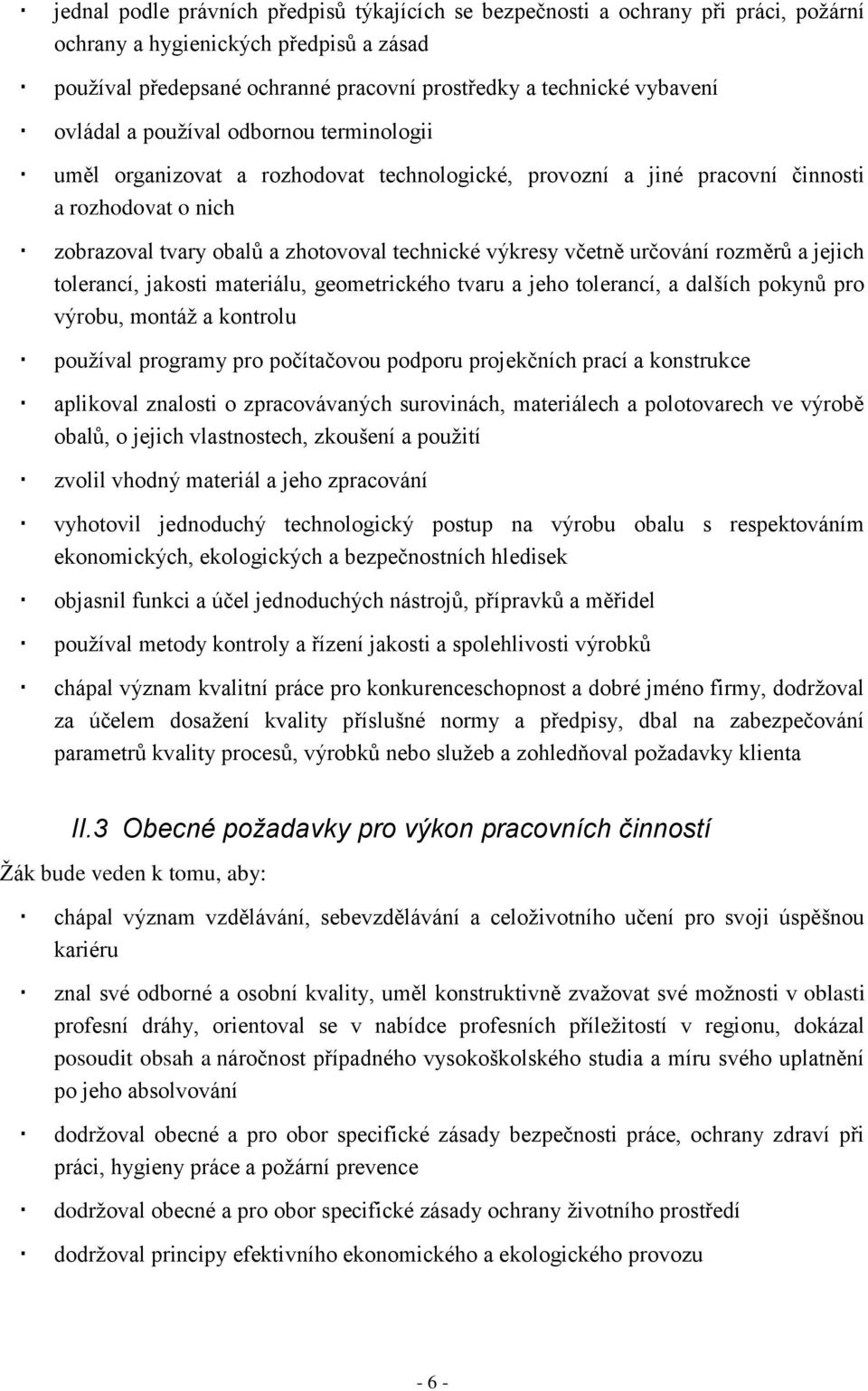 včetně určování rozměrů a jejich tolerancí, jakosti materiálu, geometrického tvaru a jeho tolerancí, a dalších pokynů pro výrobu, montáţ a kontrolu pouţíval programy pro počítačovou podporu