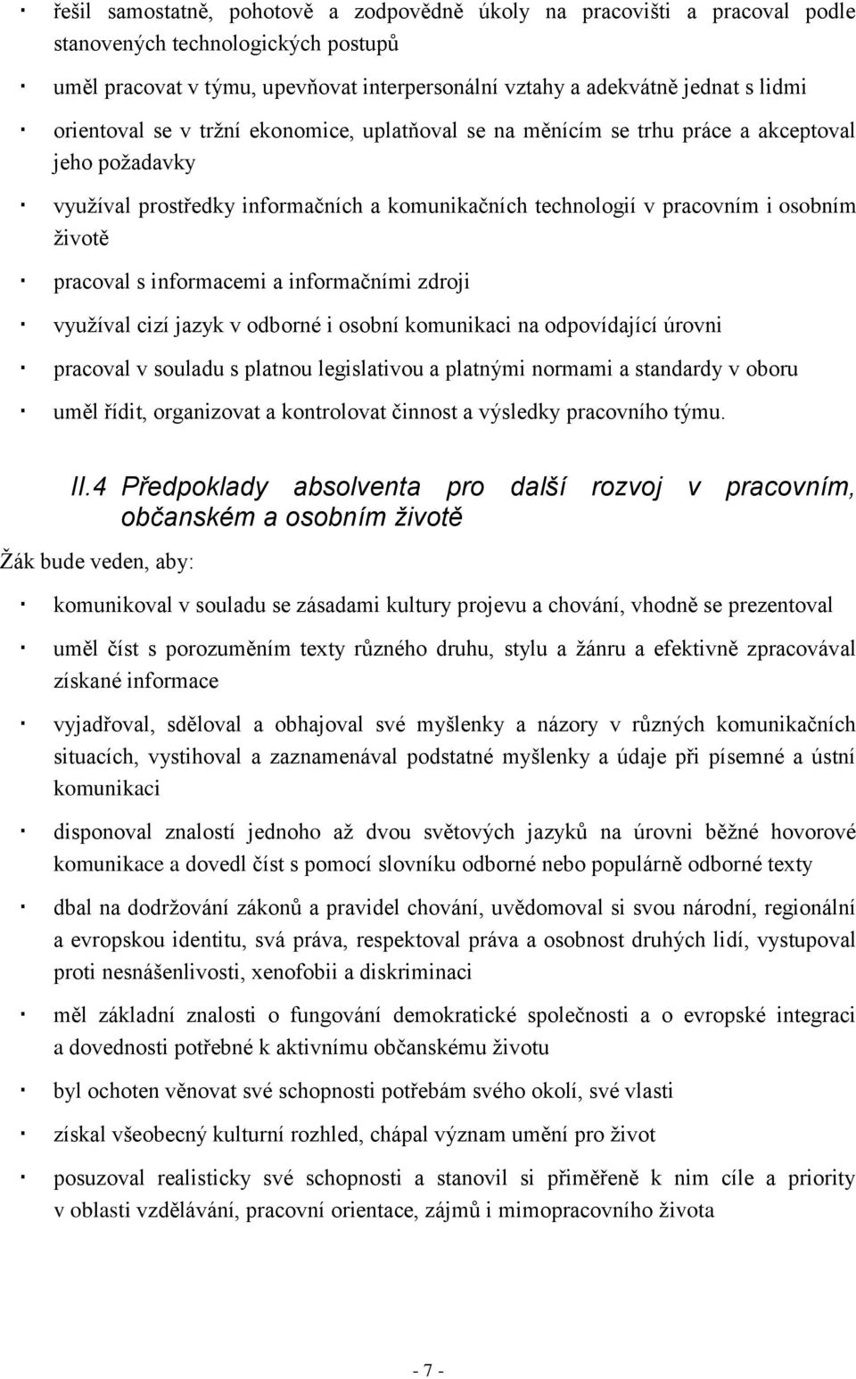 s informacemi a informačními zdroji vyuţíval cizí jazyk v odborné i osobní komunikaci na odpovídající úrovni pracoval v souladu s platnou legislativou a platnými normami a standardy v oboru uměl