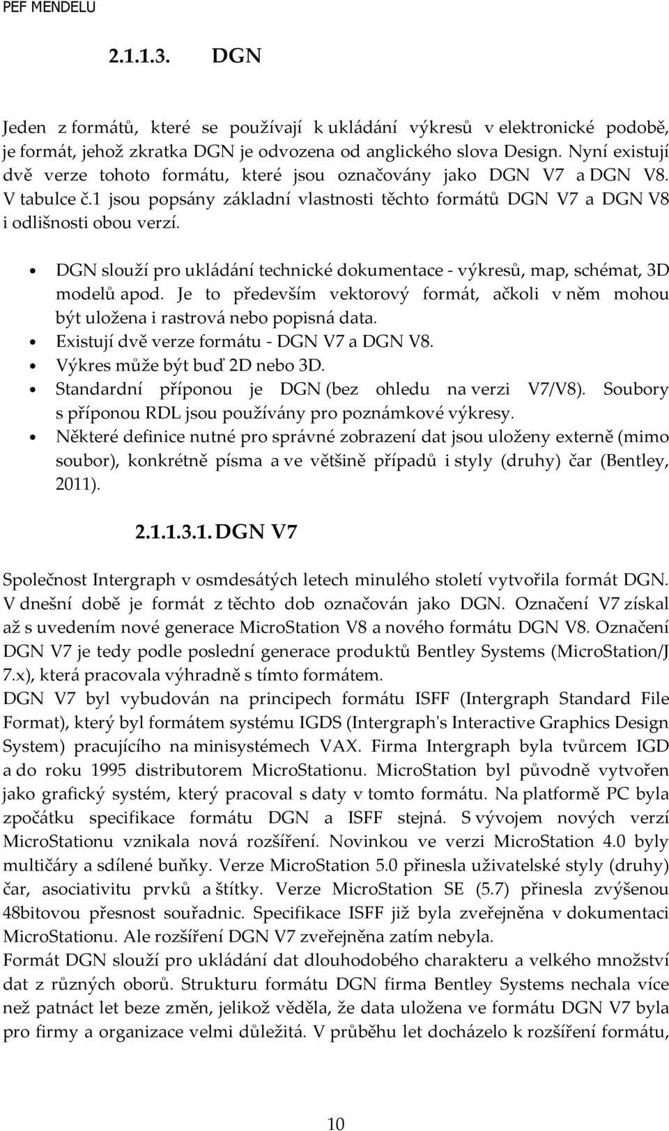 DGN slouží pro ukládání technické dokumentace - výkresů, map, schémat, 3D modelů apod. Je to především vektorový formát, ačkoli v něm mohou být uložena i rastrová nebo popisná data.