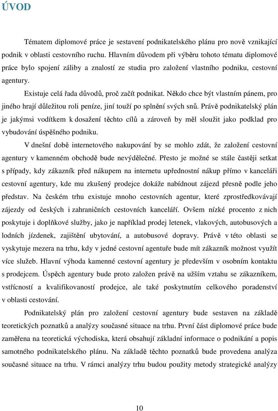 Někdo chce být vlastním pánem, pro jiného hrají důležitou roli peníze, jiní touží po splnění svých snů.