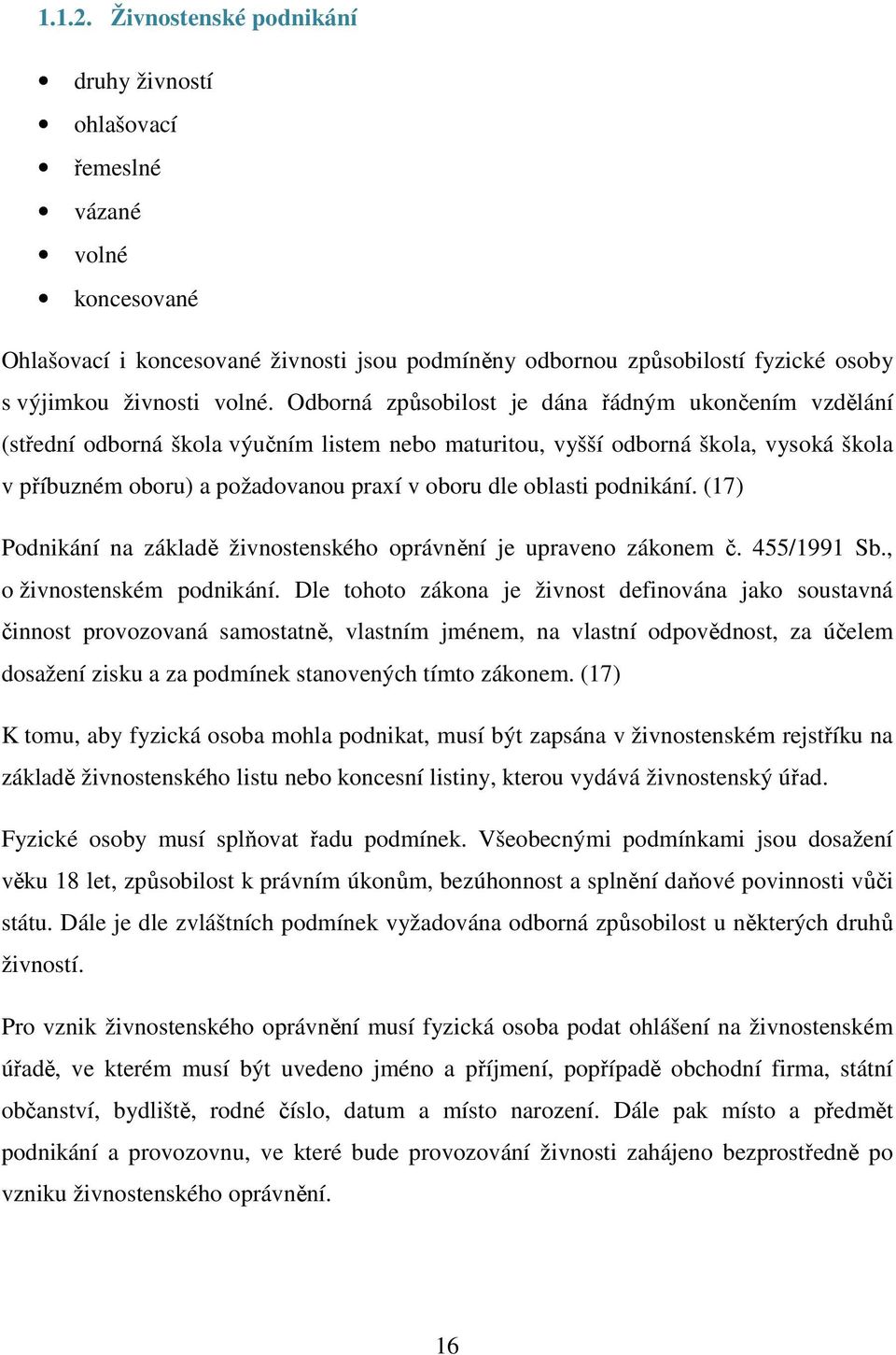 Odborná způsobilost je dána řádným ukončením vzdělání (střední odborná škola výučním listem nebo maturitou, vyšší odborná škola, vysoká škola v příbuzném oboru) a požadovanou praxí v oboru dle