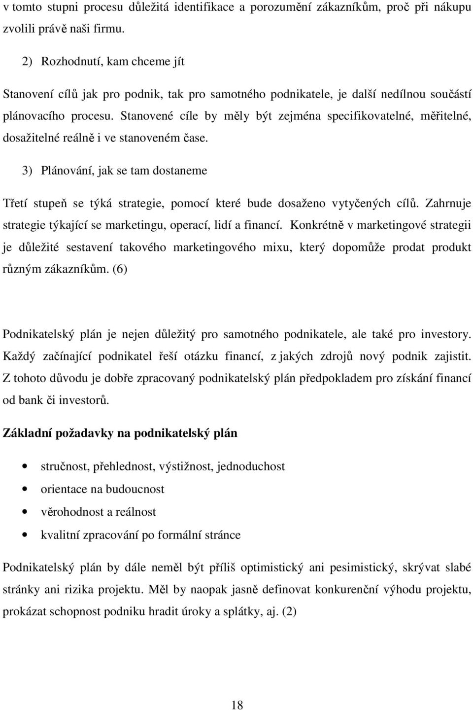 Stanovené cíle by měly být zejména specifikovatelné, měřitelné, dosažitelné reálně i ve stanoveném čase.