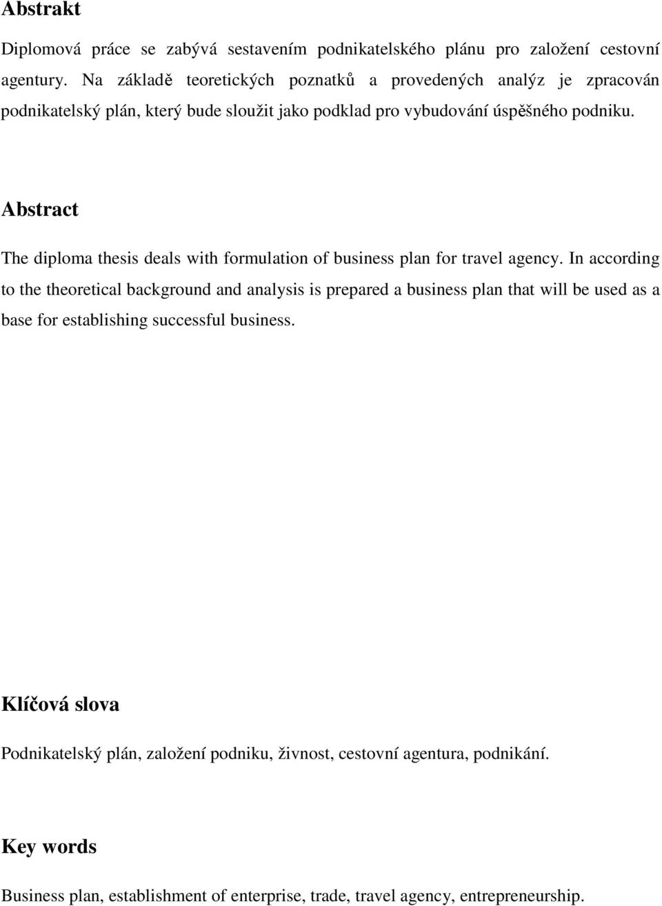 Abstract The diploma thesis deals with formulation of business plan for travel agency.