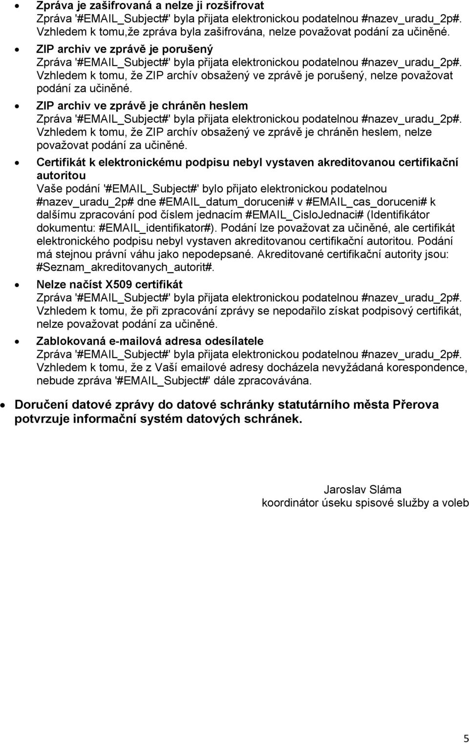 ZIP archiv ve zprávě je chráněn heslem Vzhledem k tomu, že ZIP archív obsažený ve zprávě je chráněn heslem, nelze považovat podání za učiněné.