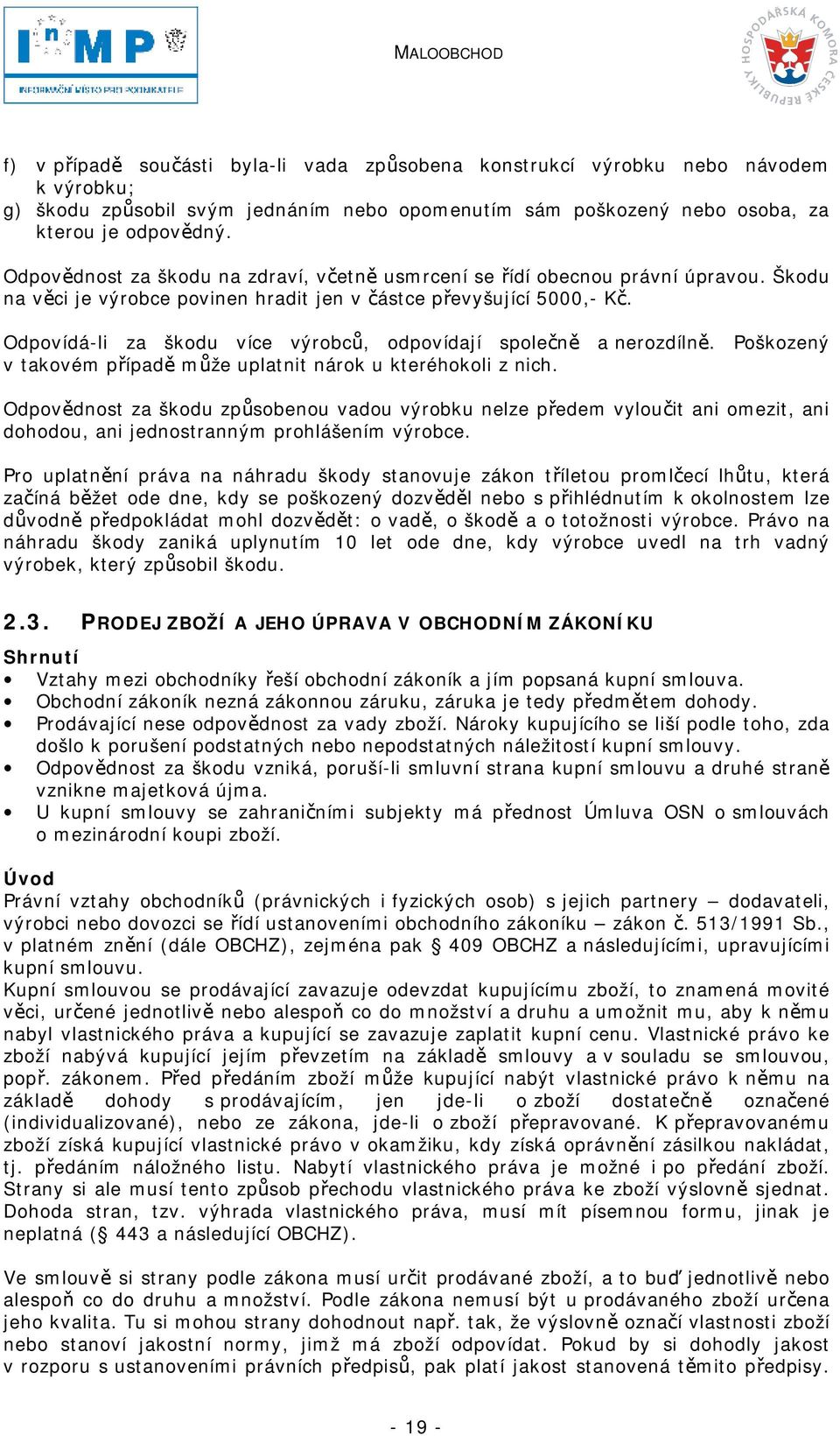 Odpovídá-li za škodu více výrobců, odpovídají společně a nerozdílně. Poškozený v takovém případě může uplatnit nárok u kteréhokoli z nich.