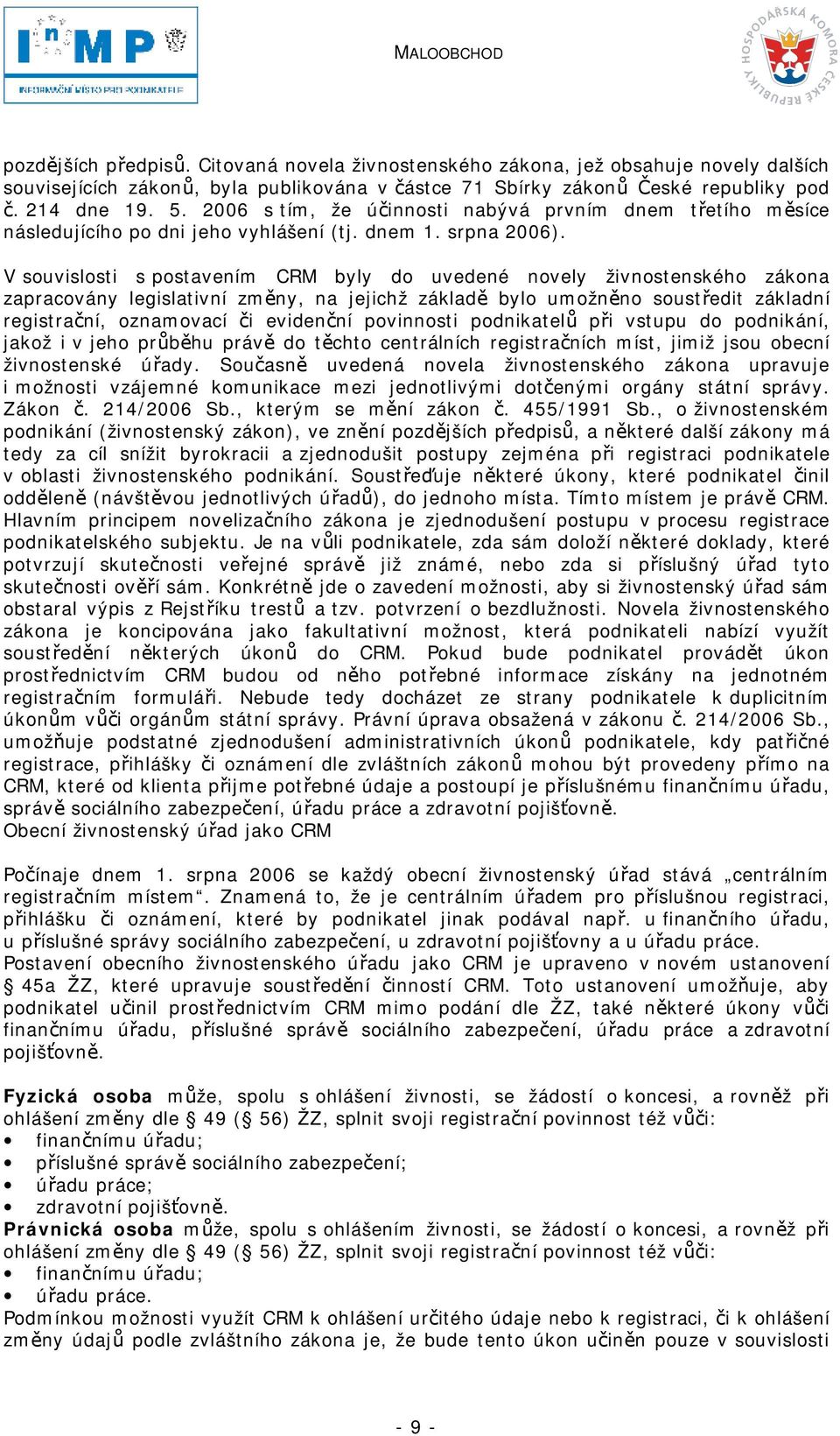 V souvislosti s postavením CRM byly do uvedené novely živnostenského zákona zapracovány legislativní změny, na jejichž základě bylo umožněno soustředit základní registrační, oznamovací či evidenční