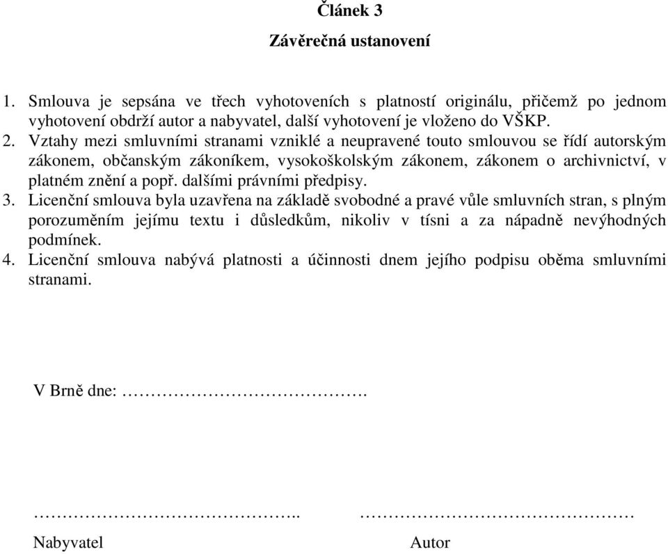 Vztahy mezi smluvními stranami vzniklé a neupravené touto smlouvou se řídí autorským zákonem, občanským zákoníkem, vysokoškolským zákonem, zákonem o archivnictví, v platném