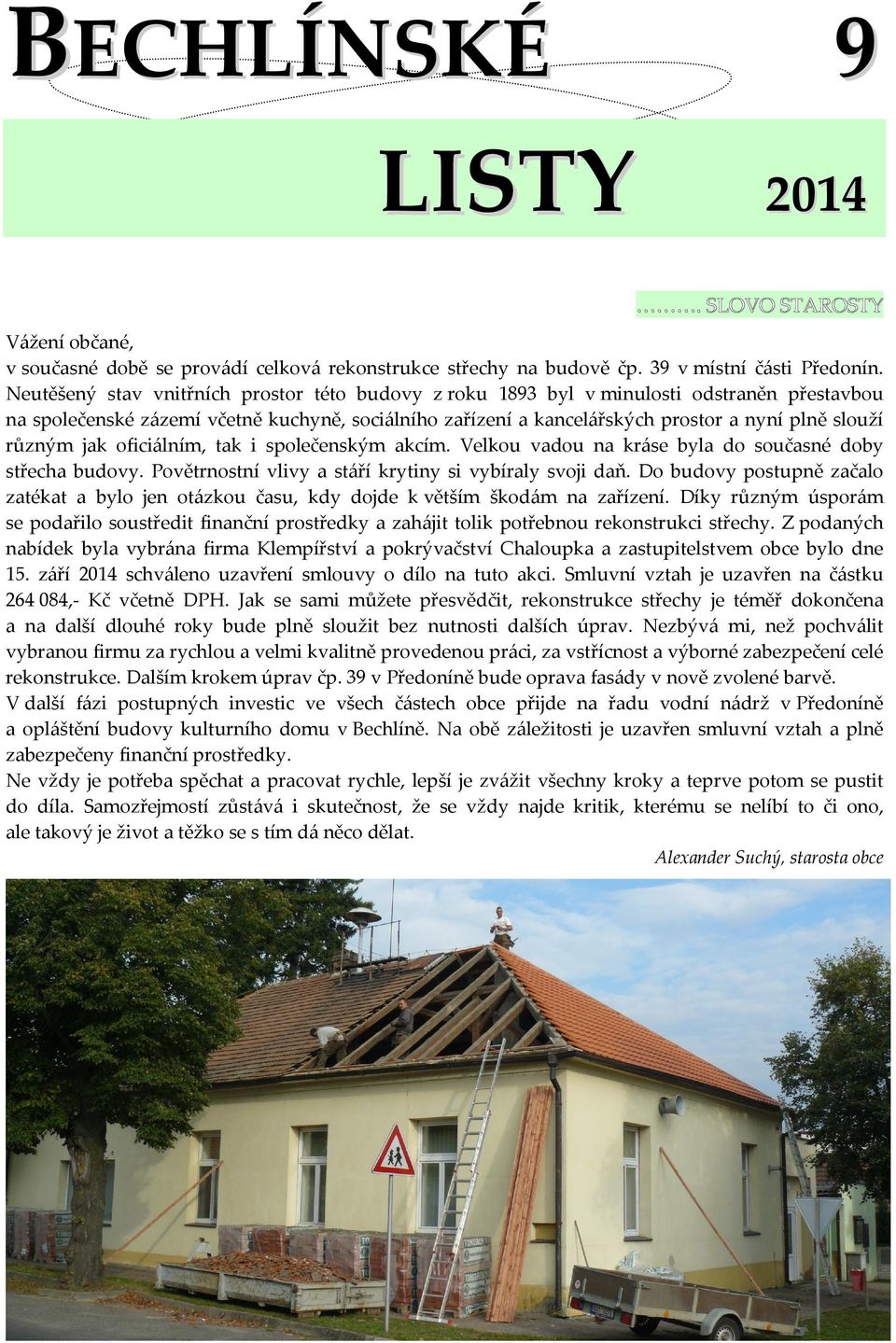 jak oficiálním, tak i společenským akcím. Velkou vadou na kráse byla do současné doby střecha budovy. Povětrnostní vlivy a stáří krytiny si vybíraly svoji daň.