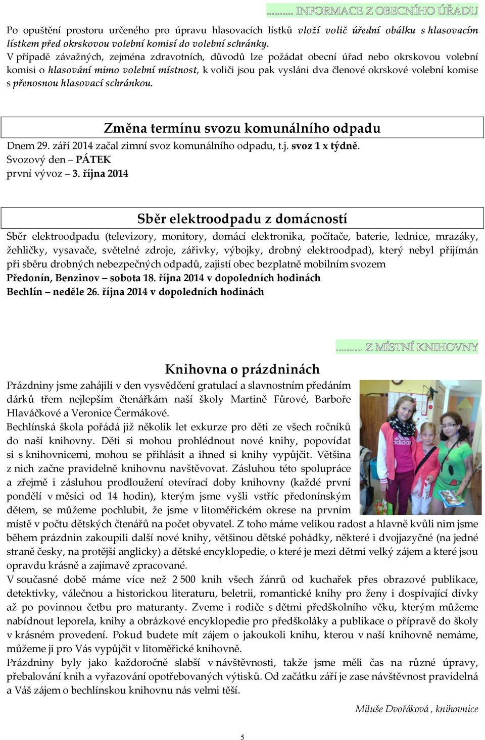 s přenosnou hlasovací schránkou. Změna termínu svozu komunálního odpadu Dnem 2. září 204 začal zimní svoz komunálního odpadu, t.j. svoz x týdně. Svozový den PÁTEK první vývoz 3.