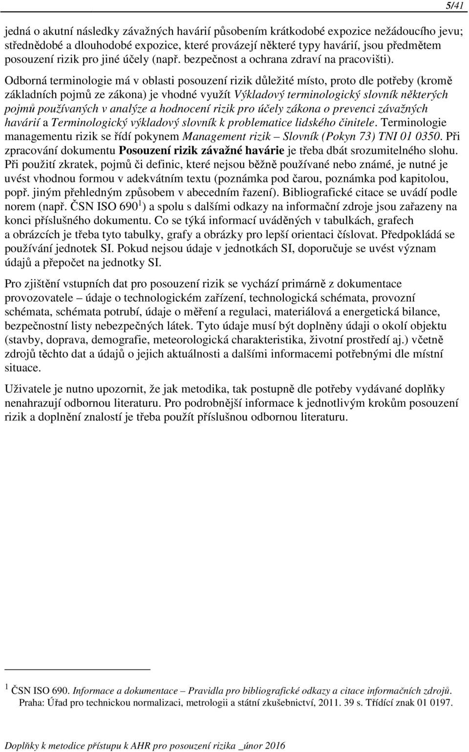 Odborná terminologie má v oblasti posouzení rizik důležité místo, proto dle potřeby (kromě základních pojmů ze zákona) je vhodné využít Výkladový terminologický slovník některých pojmů používaných v