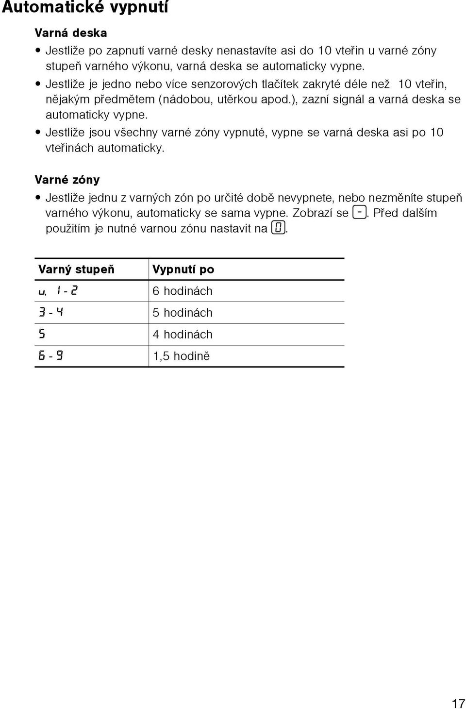 Jestliže jsou všechny varné zóny vypnuté, vypne se varná deska asi po 10 vteøinách automaticky.