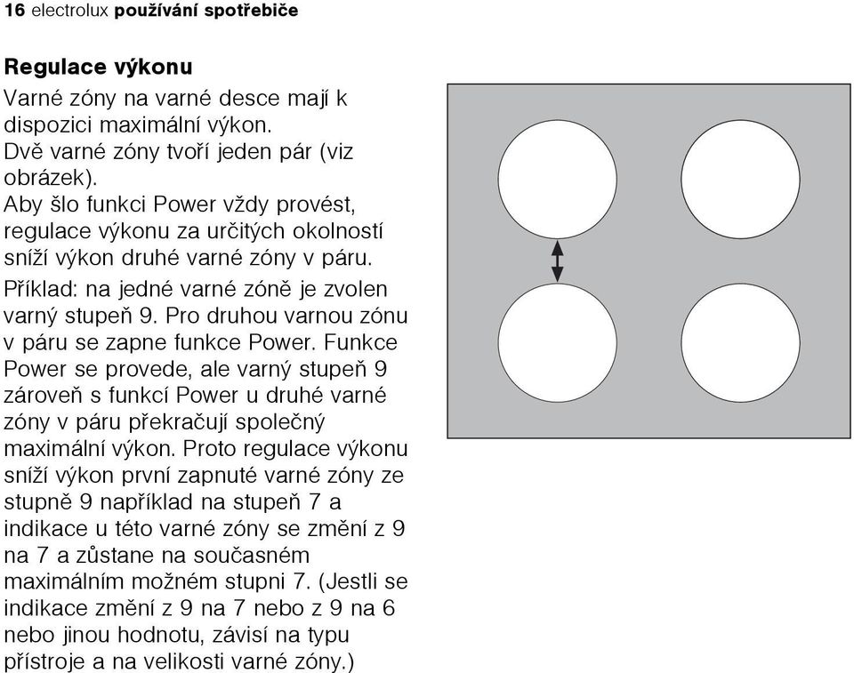 Pro druhou varnou zónu v páru se zapne funkce Power. Funkce Power se provede, ale varný stupeò 9 zároveò s funkcí Power u druhé varné zóny v páru pøekraèují spoleèný maximální výkon.