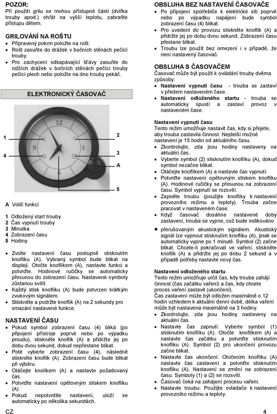 ELEKTRONICKÝ ČASOVAČ OBSLUHA BEZ NASTAVENÍ ČASOVAČE Po připojení spotřebiče k elektrické síti poprvé nebo po výpadku napájení bude symbol zobrazení času (4) blikat.