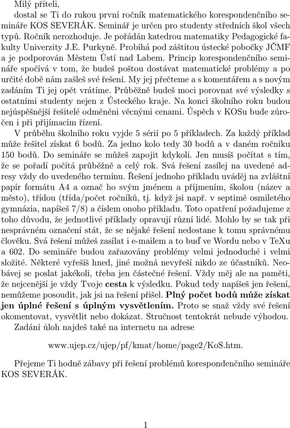 Princip korespondenčního semináře spočívá v tom, že budeš poštou dostávat matematické problémy a po určité době nám zašleš své řešení.