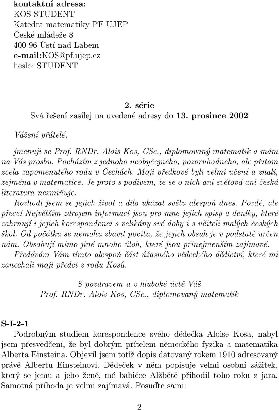 Pocházím z jednoho neobyčejného, pozoruhodného, ale přitom zcela zapomenutého rodu v Čechách. Moji předkové byli velmi učení a znalí, zejména v matematice.