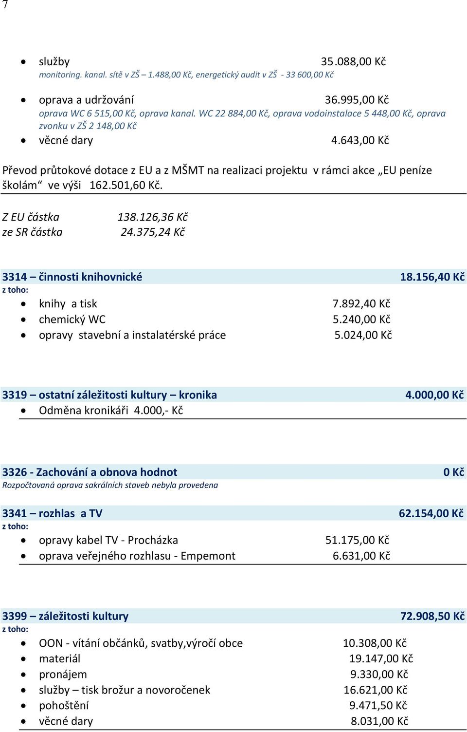 643,00 Kč Převod průtokové dotace z EU a z MŠMT na realizaci projektu v rámci akce EU peníze školám ve výši 162.501,60 Kč. Z EU částka ze SR částka 138.126,36 Kč 24.