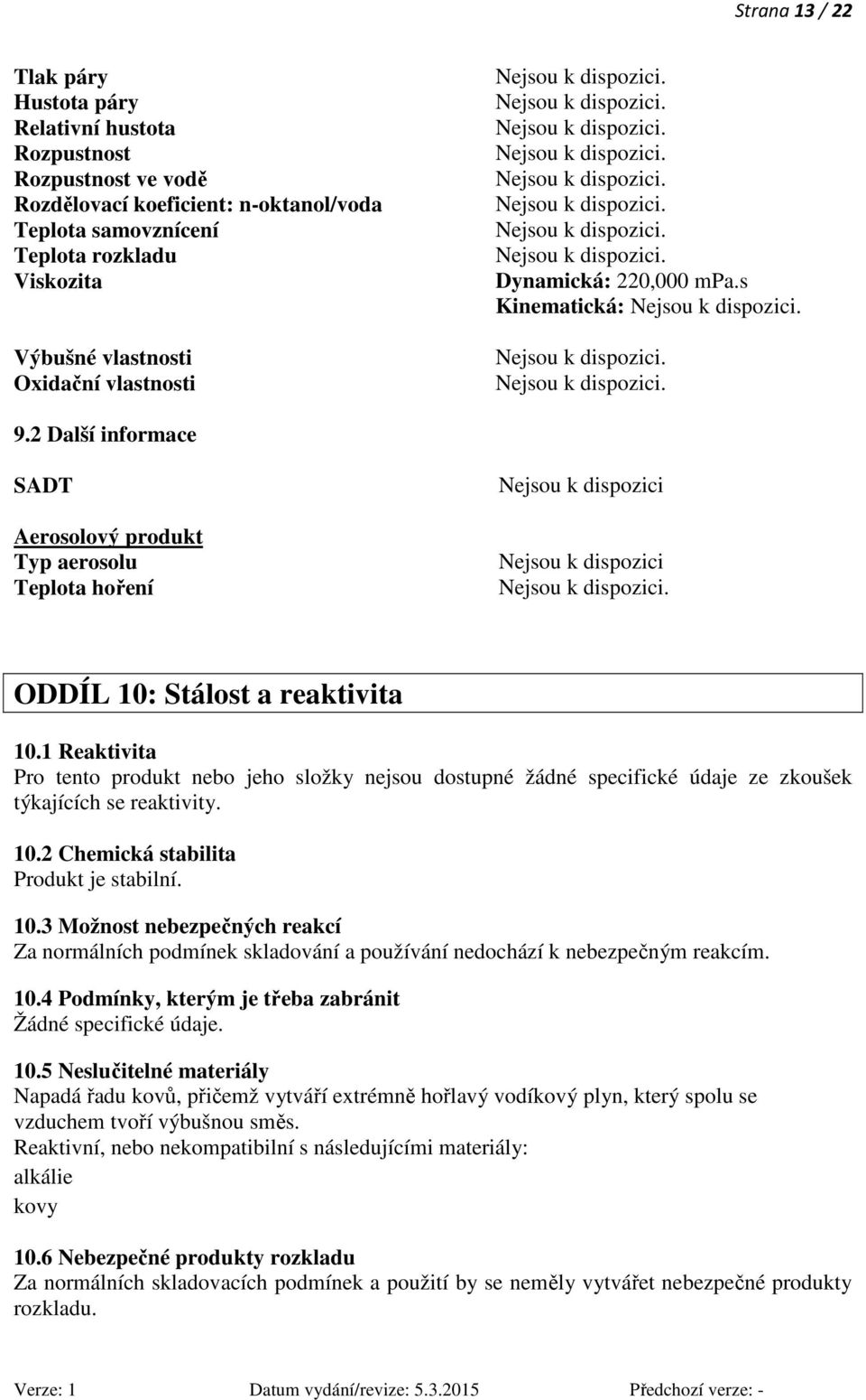 2 Další informace SADT Aerosolový produkt Typ aerosolu Teplota hoření Nejsou k dispozici Nejsou k dispozici ODDÍL 10: Stálost a reaktivita 10.