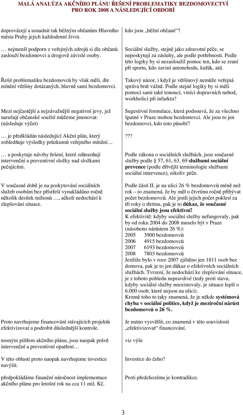 Mezi nejčastější a nejzávažnější negativní jevy, jež narušují občanské soužití můžeme jmenovat: (následuje výčet) je předkládán následující Akční plán, který zohledňuje výsledky průzkumů veřejného