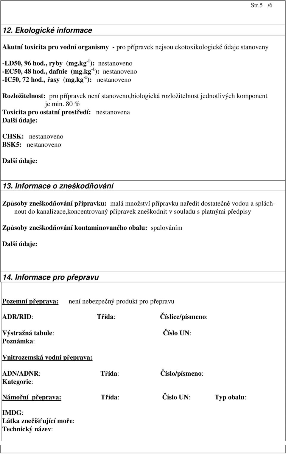 80 % Toxicita pro ostatní prostředí: nestanovena CHSK: nestanoveno BSK5: nestanoveno 13.