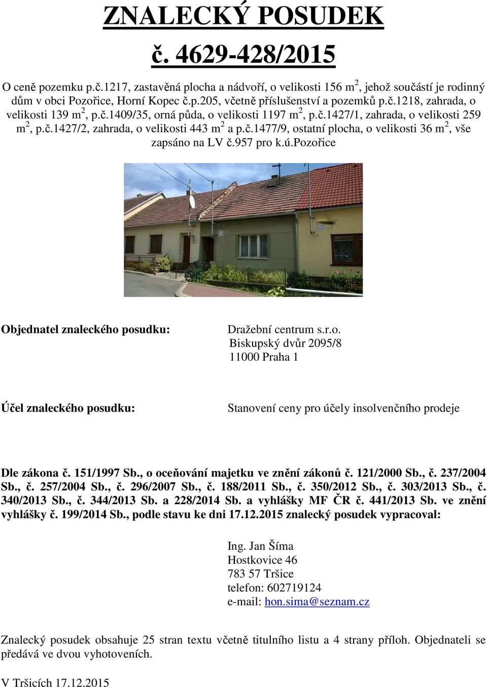 957 pro k.ú.pozořice Objednatel znaleckého posudku: Dražební centrum s.r.o. Biskupský dvůr 2095/8 11000 Praha 1 Účel znaleckého posudku: Stanovení ceny pro účely insolvenčního prodeje Dle zákona č.