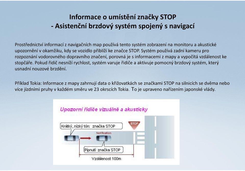 Systém používá zadní kameru pro rozpoznání vodorovného dopravního značení, porovná je s informacemi z mapy a vypočítá vzdálenost ke stopčáře.