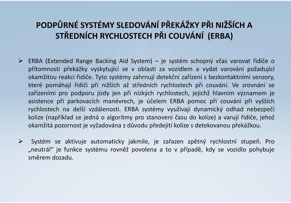 Tyto systémy zahrnují detekční zařízení s bezkontaktními senzory, které pomáhají řidiči při nižších až středních rychlostech při couvání.