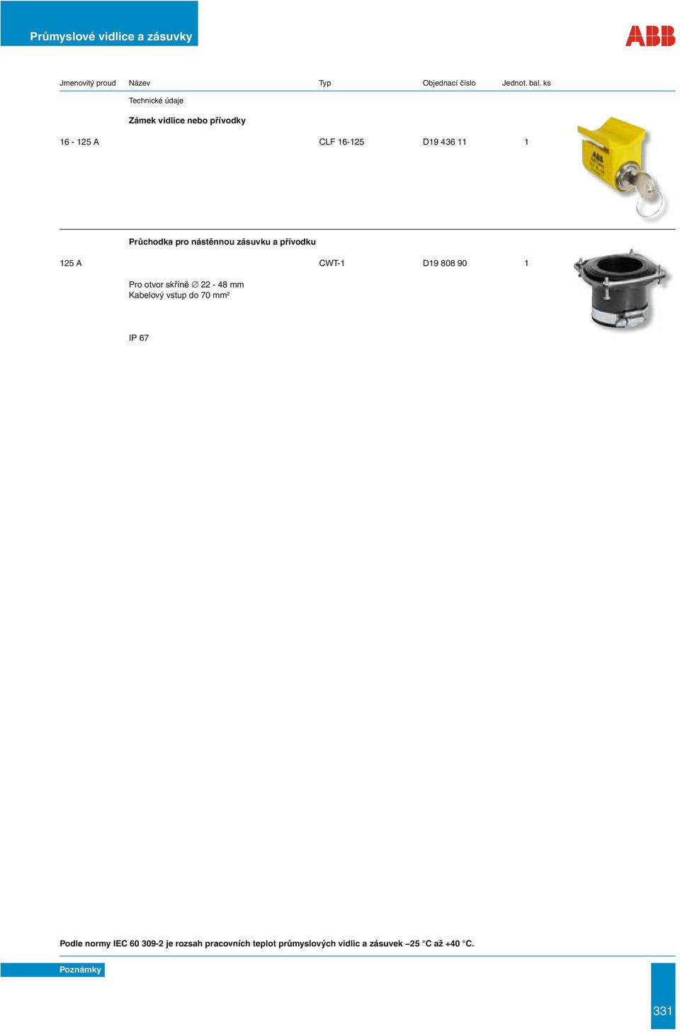 skříně 22-48 mm Kabelový vstup do 70 mm 2 IP 67 Podle normy IEC 60