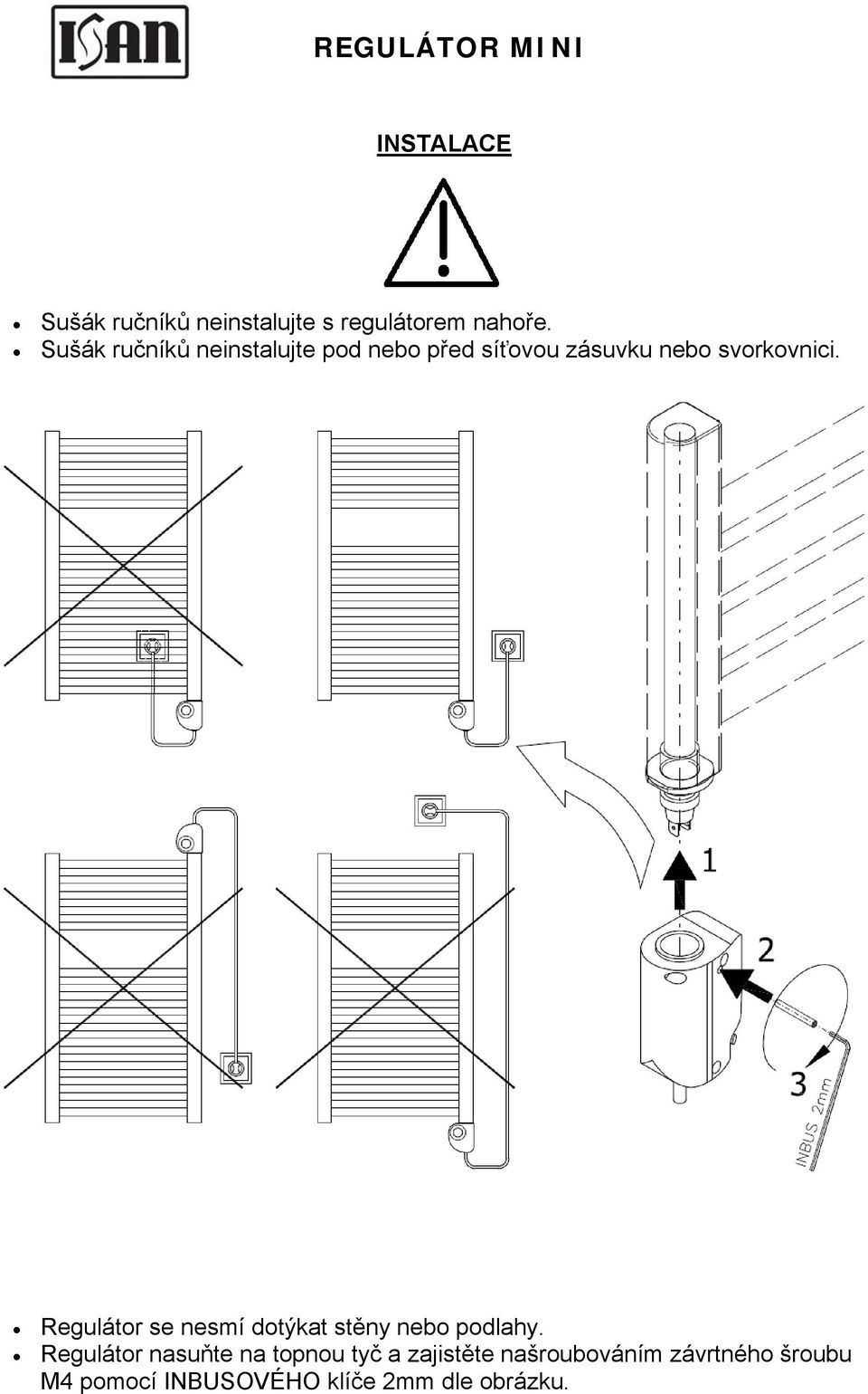 Regulátor se nesmí dotýkat stěny nebo podlahy.