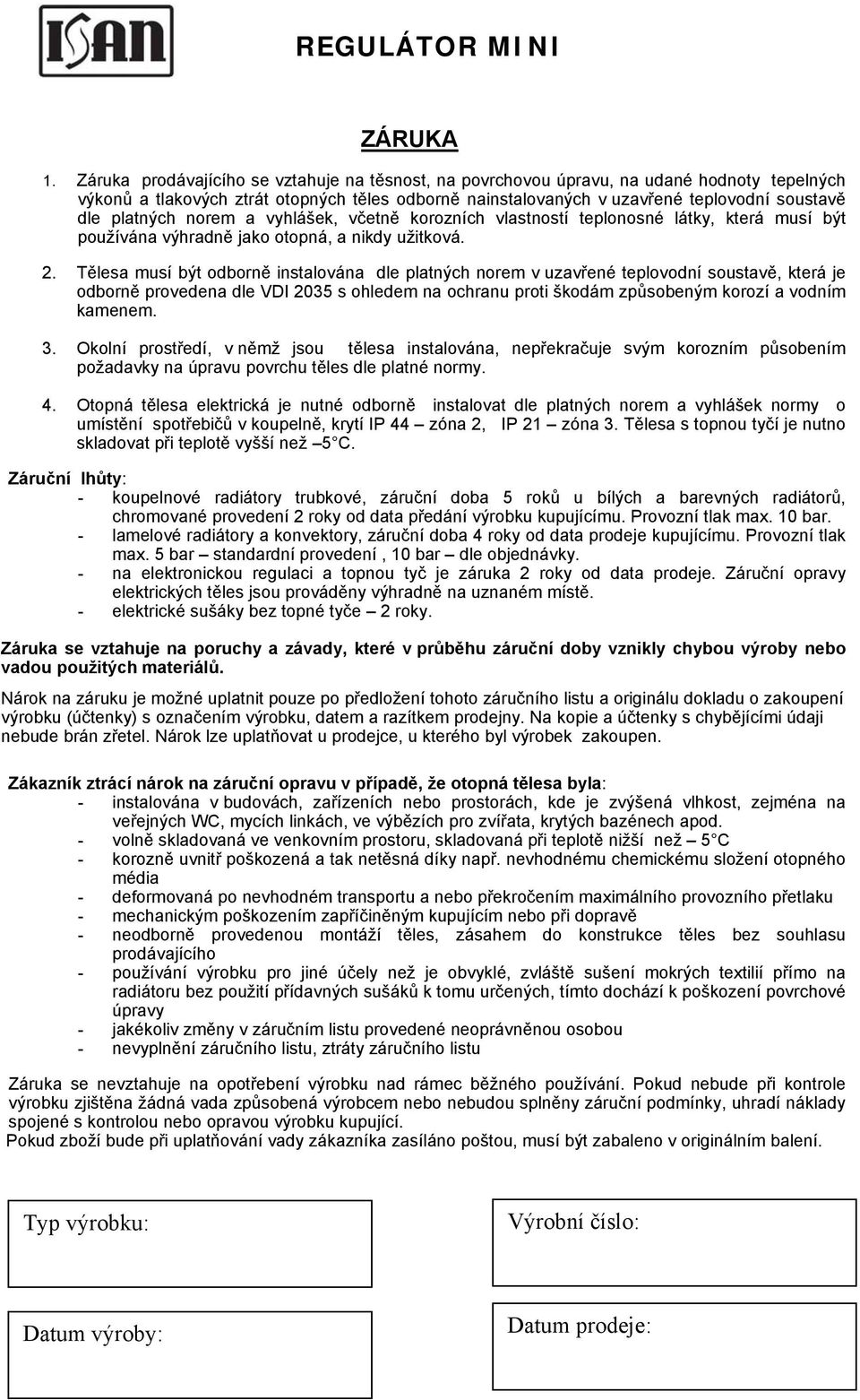 platných norem a vyhlášek, včetně korozních vlastností teplonosné látky, která musí být používána výhradně jako otopná, a nikdy užitková. 2.