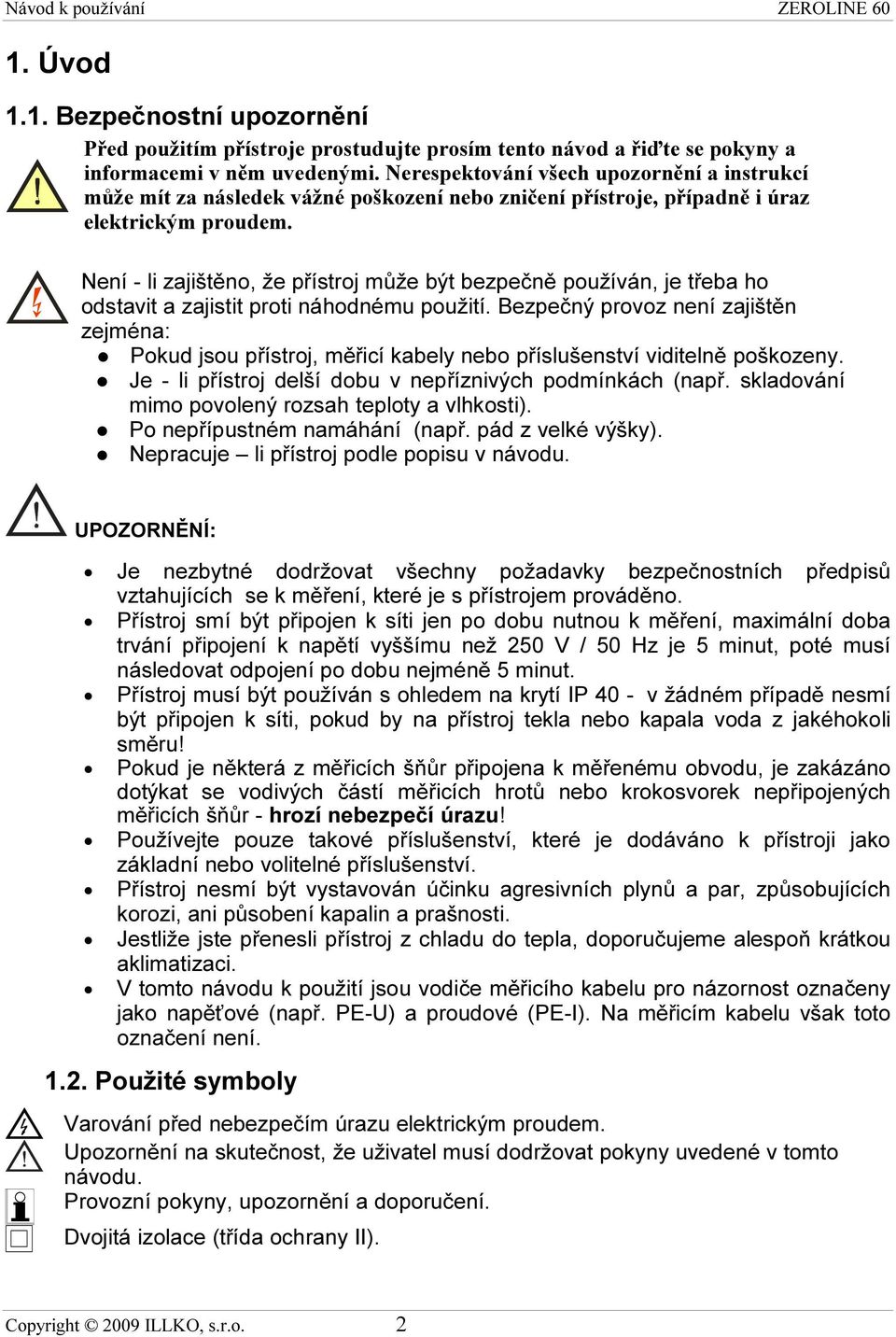 Není - li zajištěno, že přístroj může být bezpečně používán, je třeba ho odstavit a zajistit proti náhodnému použití.