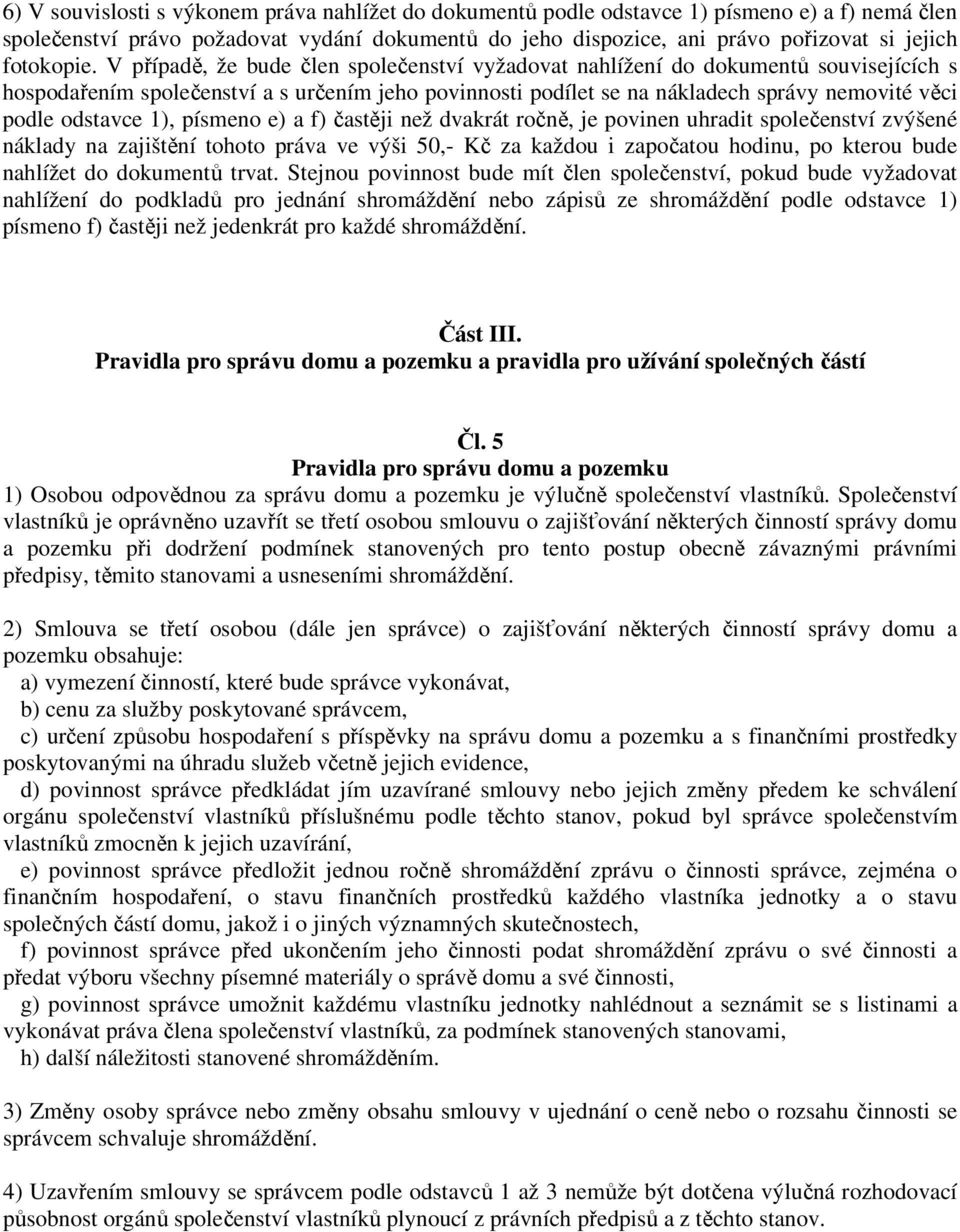 V případě, že bude člen společenství vyžadovat nahlížení do dokumentů souvisejících s hospodařením společenství a s určením jeho povinnosti podílet se na nákladech správy nemovité věci podle odstavce