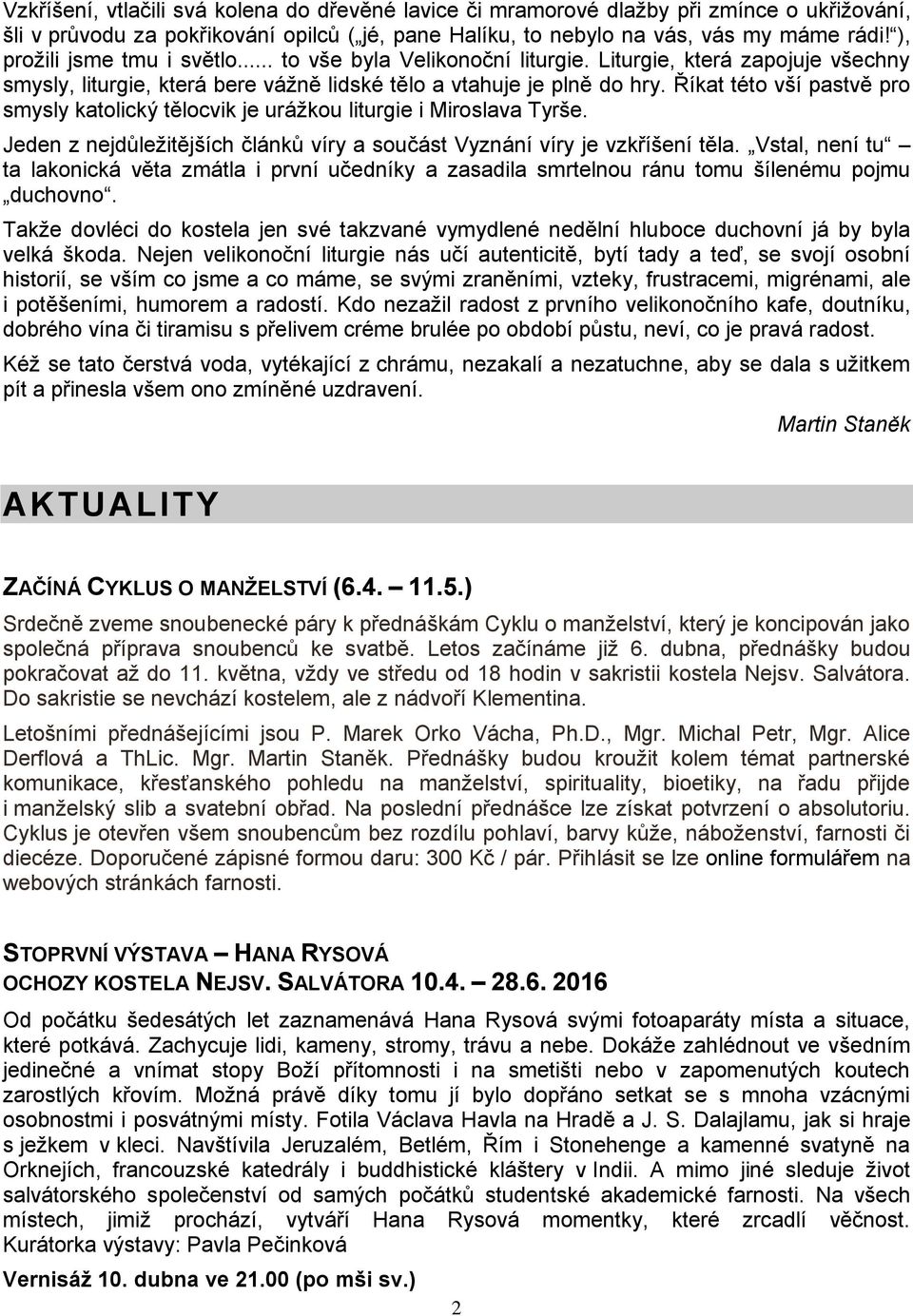 Říkat této vší pastvě pro smysly katolický tělocvik je urážkou liturgie i Miroslava Tyrše. Jeden z nejdůležitějších článků víry a součást Vyznání víry je vzkříšení těla.